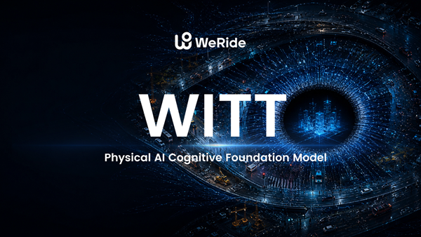 WeRide מציגה את WITT, מודל בסיס קוגניטיבי מבוסס בינה מלאכותית פיזית שנבנה על סמך עובדות פיזיקליות אטומיות